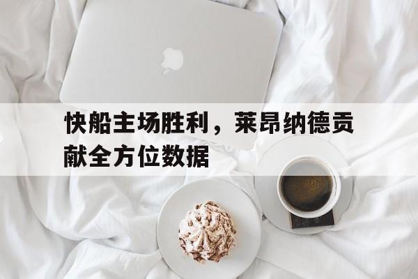 包含快船主场胜利，莱昂纳德贡献全方位数据的词条